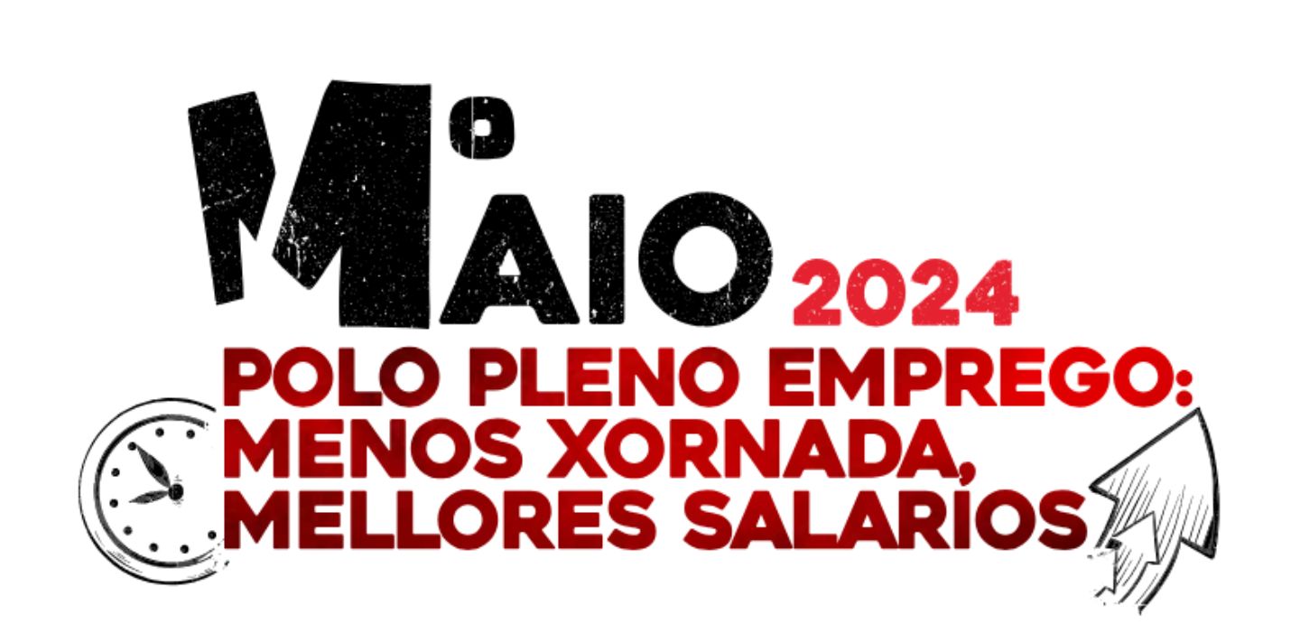 1 Maio 2024: "Polo pleno emprego: menos xornada, mellores salarios"